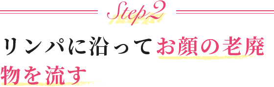 Step2 リンパに沿ってお顔の老廃物を流す